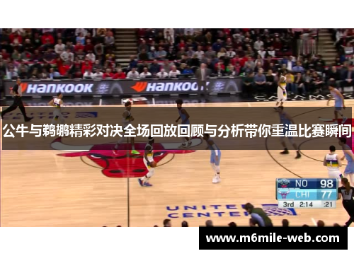 公牛与鹈鹕精彩对决全场回放回顾与分析带你重温比赛瞬间
